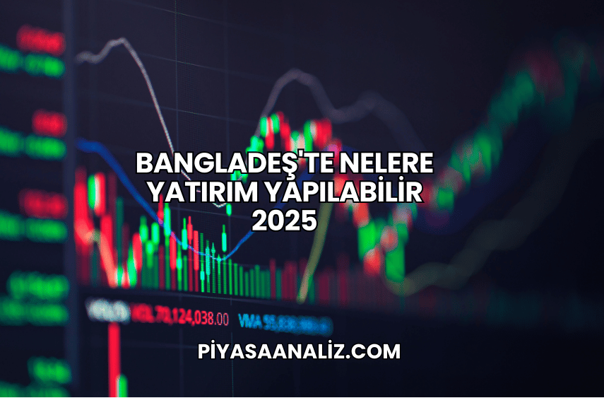 Bangladeş'te Nelere Yatırım Yapılabilir 2025